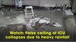 Watch: False ceiling of ICU collapses due to heavy rainfall