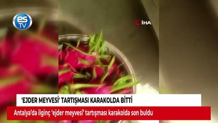 Ejder meyvesi tartışması karakolda bitti