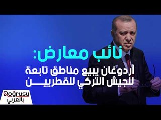 نائب معارض: أردوغان يبيع مناطق تابعة للجيش التركي للقطريين