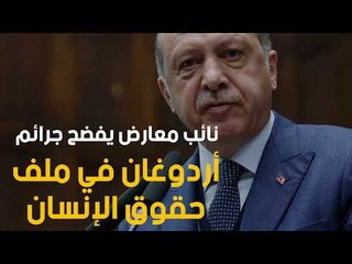 نائب معارض يفضح جرائم أردوغان في ملف حقوق الإنسان