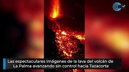 Las espectaculares imágenes de la lava del volcán de La Palma avanzando sin control hacia Tazacorte