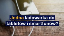 Jedna ładowarka do tabletów i smartfonów?
