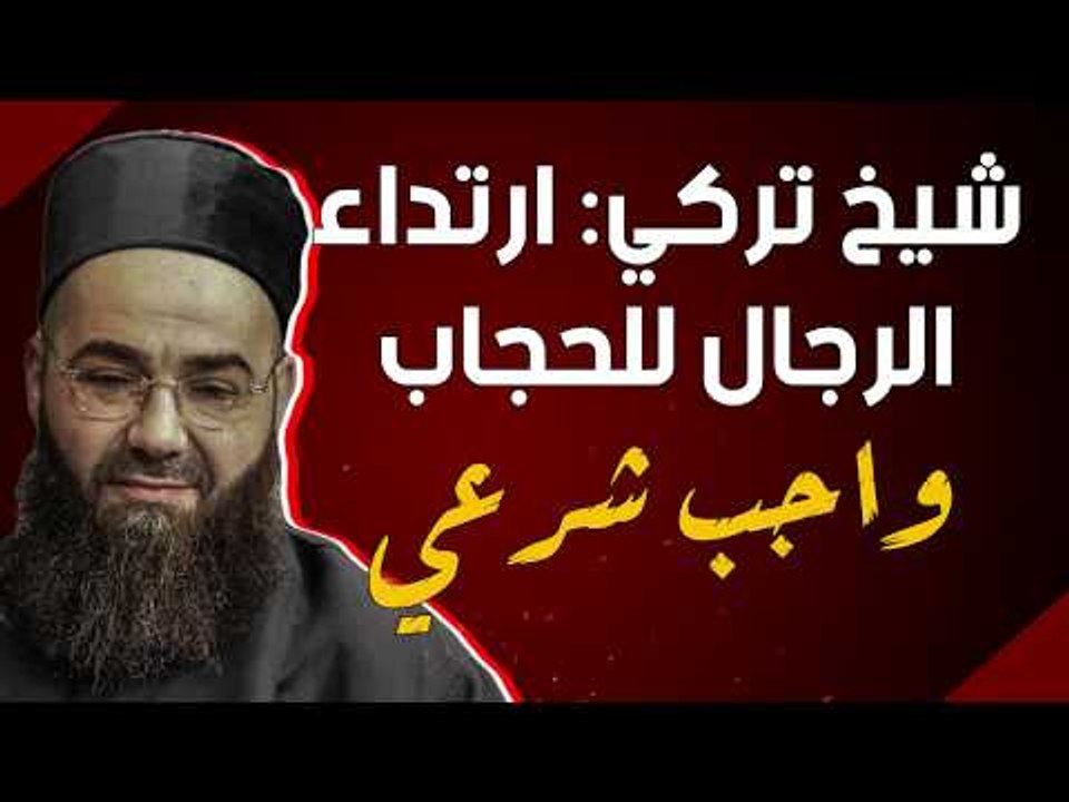 شيخ تركي ارتداء الرجال للحجاب واجب شرعي