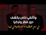 وثائقي خاص يكشف دور قطر وتركيا في دعم التنظيمات الإرهابية في ليبيا