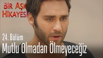 Mutlu olmadan öleceğiz - Bir Aşk Hikayesi 24. Bölüm