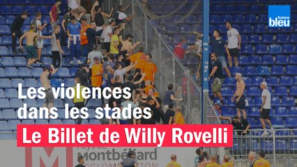 Les violences dans les stades - Le billet de Willy Rovelli