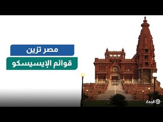 بينها قصر لا تغيب عنه الشمس..3 معالم مصرية جديدة على قوائم "الإيسيسكو"