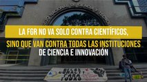 La FGR no va solo contra científicos, sino que van contra todas las instituciones de ciencia e innovación