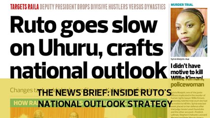The News Brief: Inside Ruto's national outlook strategy