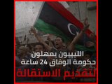 الليبيون يمهلون حكومة الوفاق 24 ساعة لتقديم الاستقالة