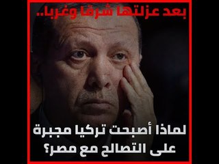 بعد عزلتها شرقا وغربا.. لماذا أصبحت تركيا مجبرة على التصالح مع مصر؟‎