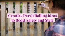 Creative Porch Railing Ideas to Boost Safety and Style