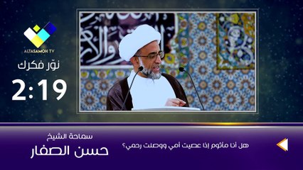 الشيخ الصفار   هل أنا مأثوم إذا عصيت أمي ووصلت رحمي؟