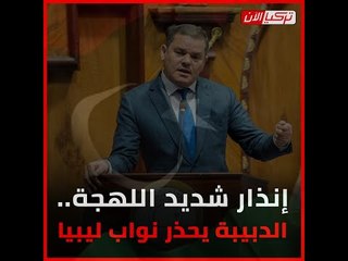 إنذار شديد اللهجة.. الدبيبة يحذر نواب ليبيا