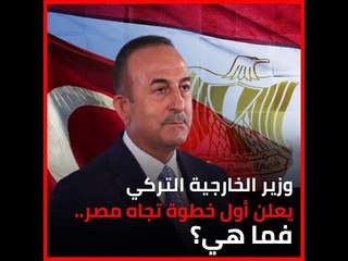 وزير الخارجية التركي يعلن أول خطوة تجاه مصر.. فما هي؟