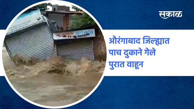 Rain Updates Aurangabad : औरंगाबाद जिल्ह्यात पाच दुकाने गेले पुरात वाहून