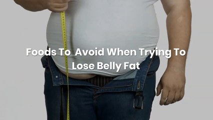 Foods To Avoid When Trying To Lose Belly Fat. Check This Out !