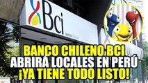 BANCO CHILENO BCI INFORMA QUE YA RECIBIÓ AUTORIZACIÓN PARA ABRIR SUS LOCALES EN PERÚ