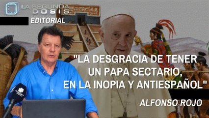 Alfonso Rojo: "La desgracia de tener un Papa sectario, en la inopia y antiespañol"