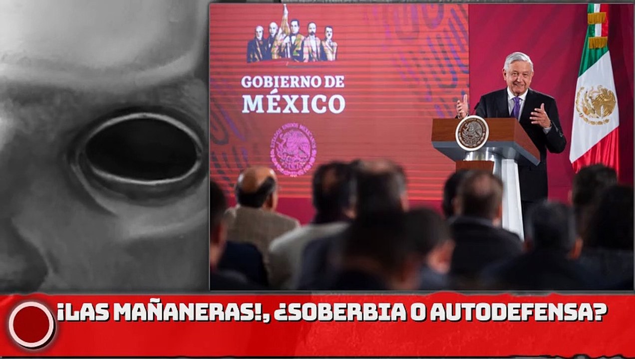 ¡Las Mañaneras!, soberbia o autodefensa