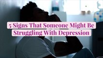 5 Signs That Someone Might Be Struggling With Depression
