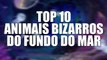 TOP 10 ANIMAIS BIZARROS DO FUNDO DO MAR