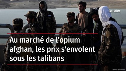 Au marché de l'opium afghan, les prix s'envolent sous les talibans