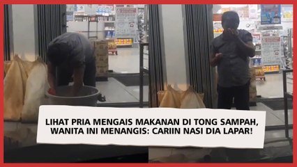Lihat Pria Mengais Makanan di Tong Sampah, Wanita ini Menangis: Cariin Nasi Dia Lapar!