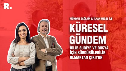 Küresel Gündem… İlhan Uzgel: İdlib Suriye ve Rusya için sürdürülebilir olmaktan çıkıyor