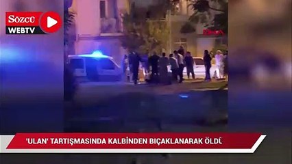 'Ulan' tartışmasında kalbinden bıçaklanarak öldürüldü