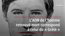 L’ADN de l’homme retrouvé mort correspond à celui du « Grêlé »