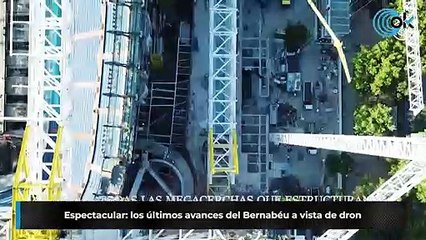 Espectacular: los últimos avances del Bernabéu a vista de dron
