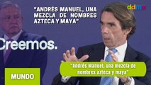 'Andrés Manuel, una mezcla de nombres azteca y maya', arremete Aznar contra AMLO