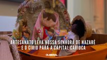 Artesanato leva Nossa Senhora de Nazaré e o Círio para a capital carioca