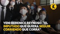 Yeni Berenice Reynoso: “El imputado que quiera seguir corriendo que corra”