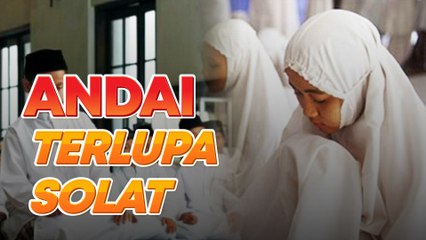 Segera lakukan perkara ini jika terlupa nak sembahyag, jangan tangguh-tangguh lagi...