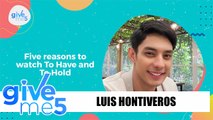 Give Me 5: Luis Hontiveros gives five reasons why ‘To Have And To Hold' is a must-watch series