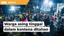 297 warga asing tinggal dalam kontena termasuk 35 wanita ditahan