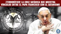 EMR:¡TERRORÍFICO!, la CRUZ SATÁNICA que muestra los vínculos de Papa Francisco con el satanismo