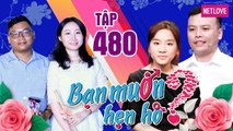 Bạn Muốn Hẹn Hò - Tập 480: Hotgirl tuổi 30 nhõng nhẽo chảy nước bất ngờ lật kèo chàng kỹ sư đa tài