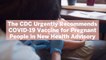 The CDC Urgently Recommends COVID-19 Vaccine for Pregnant People in New Health Advisory—Here's Why