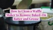 How to Clean a Waffle Maker to Remove Baked-On Batter and Grease