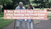 A Man With ALS Died of COVID After Getting the Virus From His Unvaccinated Caregiver