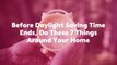 Before Daylight Saving Time Ends, Do These 7 Things Around Your Home