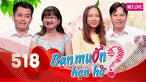 Bạn Muốn Hẹn Hò - Tập 518: Cô gái tuổi dần hiền như mèo con kén chồng Công an đúng ngày sinh nhật