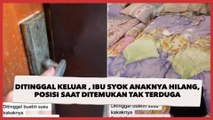 Ditinggal Keluar, Ibu Syok Anaknya Hilang di Kamar, Posisi Saat Ditemukan Tak Terduga