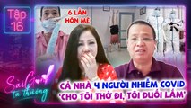 Sài Gòn Ta Thương 16 INhà báo Lữ Đắc Long và Ý CHÍ THÉP giành giật HƠI THỞ sau 6 lần hôn mê vì COVID