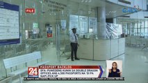 DFA: Puwedeng kunin sa Double Dragon offices ang 4,500 passports na 'di pa napi-pick up | 24 Oras Weekend