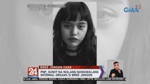 PNP, iginiit na walang nawawalang internal organs si Bree Jonson | 24 Oras Weekend