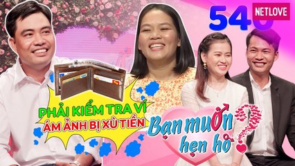 Bạn Muốn Hẹn Hò - Tập 540: Nàng Đắk Lắk gu mặn đòi KIỂM TRA VÍ bạn trai vì ám ảnh bị XÙ TIỀN